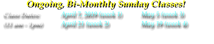 Class Dates: 		April 7, 2019 (week 1)		May 5 (week 3) (11 am - 1pm)		April 21 (week 2)			May 19 (week 4) Ongoing, Bi-Monthly Sunday Classes!